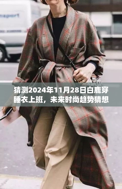 白鹿引領(lǐng)未來時(shí)尚趨勢(shì)，穿睡衣上班潮流的興起與探討（預(yù)測(cè)至2024年視角）