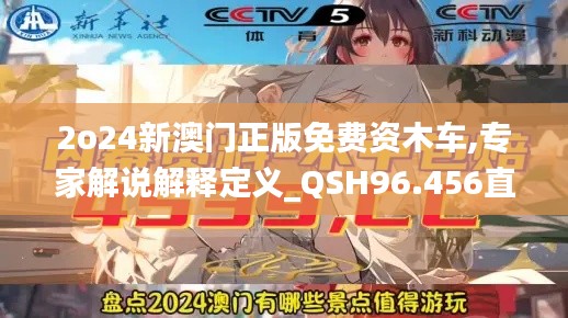 2o24新澳門(mén)正版免費(fèi)資木車(chē),專家解說(shuō)解釋定義_QSH96.456直觀版