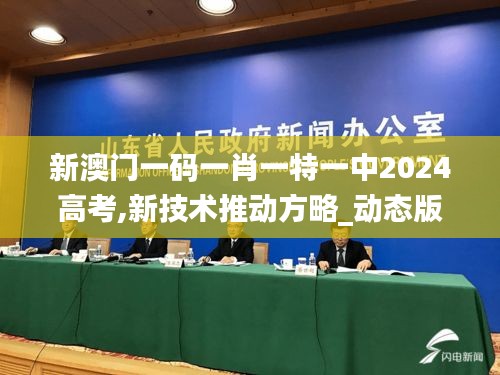 新澳門一碼一肖一特一中2024高考,新技術(shù)推動(dòng)方略_動(dòng)態(tài)版WWT8.352
