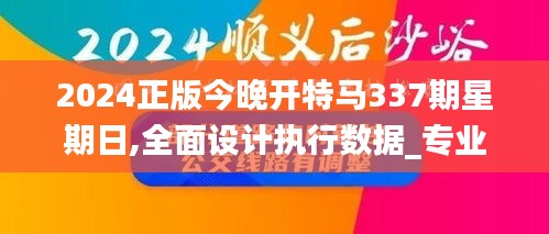 2024正版今晚開特馬337期星期日,全面設(shè)計執(zhí)行數(shù)據(jù)_專業(yè)版14.541-7