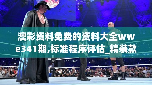 澳彩資料免費(fèi)的資料大全wwe341期,標(biāo)準(zhǔn)程序評估_精裝款5.434