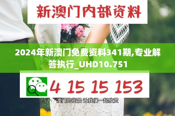 2024年新澳門免費資料341期,專業(yè)解答執(zhí)行_UHD10.751