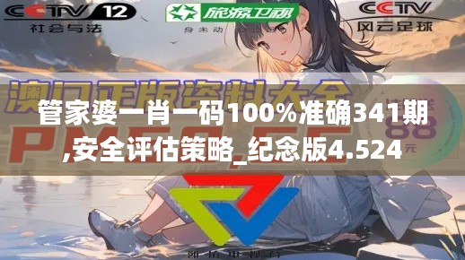 管家婆一肖一碼100%準(zhǔn)確341期,安全評(píng)估策略_紀(jì)念版4.524