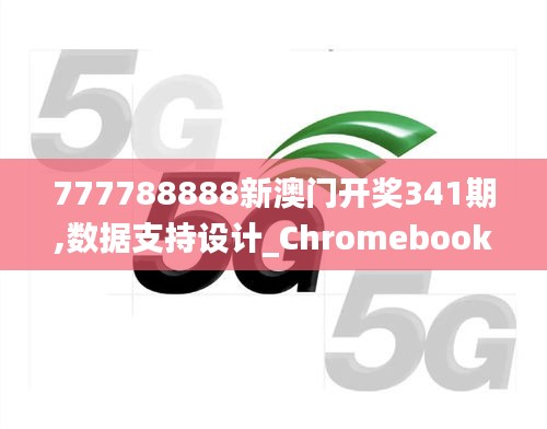 777788888新澳門開獎341期,數(shù)據(jù)支持設計_Chromebook10.370
