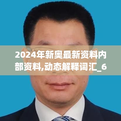 2024年新奧最新資料內(nèi)部資料,動(dòng)態(tài)解釋詞匯_6DM7.174