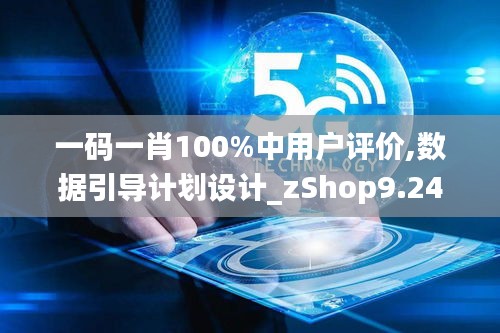 一碼一肖100%中用戶評價,數據引導計劃設計_zShop9.246