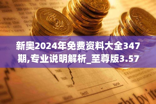 新奧2024年免費(fèi)資料大全347期,專(zhuān)業(yè)說(shuō)明解析_至尊版3.572