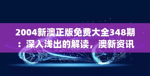 2004新澳正版免費(fèi)大全348期：深入淺出的解讀，澳新資訊的新視野