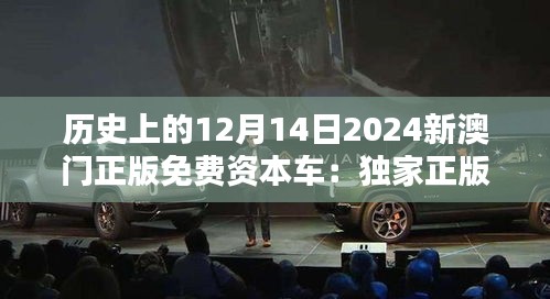 歷史上的12月14日2024新澳門正版免費(fèi)資本車：獨(dú)家正版，免費(fèi)共享的未來(lái)