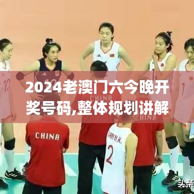 2024老澳門(mén)六今晚開(kāi)獎(jiǎng)號(hào)碼,整體規(guī)劃講解_創(chuàng)新版9.967