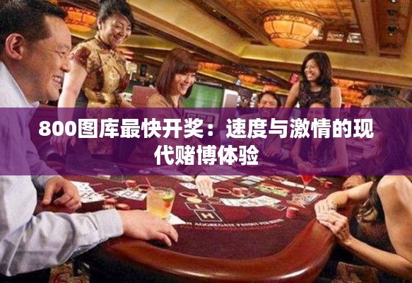 800圖庫最快開獎：速度與激情的現(xiàn)代賭博體驗