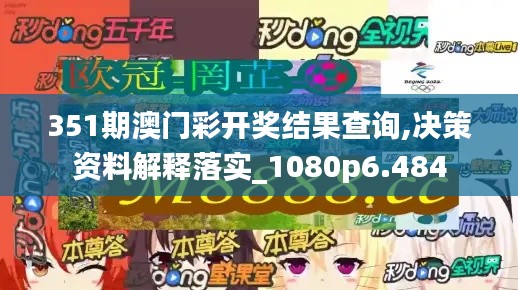 351期澳門彩開獎結果查詢,決策資料解釋落實_1080p6.484