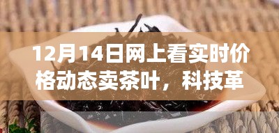 科技革新茶葉交易，實(shí)時動態(tài)定價，智能交易新體驗(yàn)（12月14日網(wǎng)上實(shí)時價格動態(tài)賣茶）
