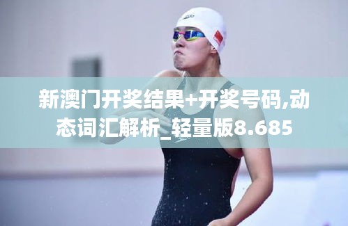 新澳門開獎結果+開獎號碼,動態(tài)詞匯解析_輕量版8.685