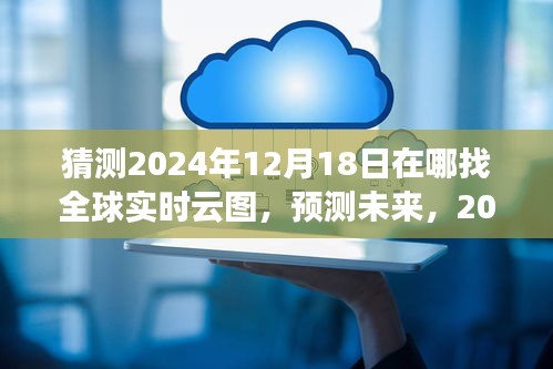 探索之旅，預(yù)測(cè)未來，揭秘全球?qū)崟r(shí)云圖在2024年12月18日的蹤跡揭秘