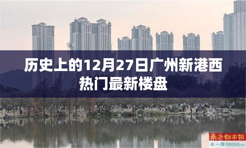 廣州新港西熱門樓盤歷史回顧，12月27日當天動態(tài)