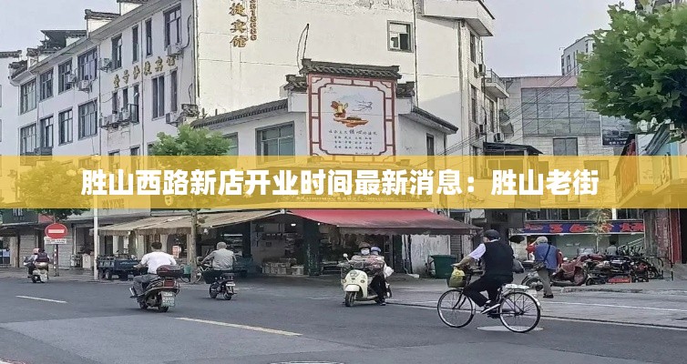 勝山西路新店開(kāi)業(yè)時(shí)間最新消息：勝山老街 