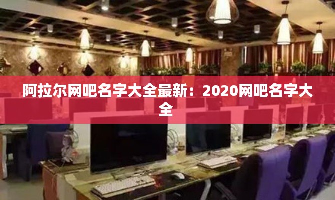阿拉爾網(wǎng)吧名字大全最新：2020網(wǎng)吧名字大全 
