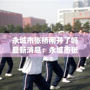 永城市張橋閘開了嗎最新消息：永城市張橋閘中專 