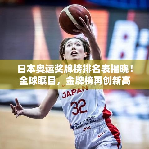 日本奧運(yùn)獎(jiǎng)牌榜排名表揭曉！全球矚目，金牌榜再創(chuàng)新高