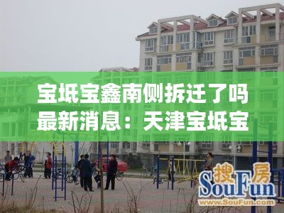 寶坻寶鑫南側(cè)拆遷了嗎最新消息：天津?qū)氎鎸汌尉霸范址?
