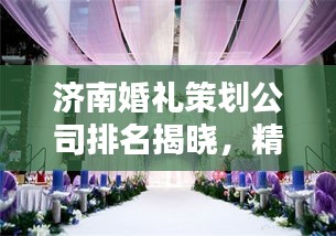 濟(jì)南婚禮策劃公司排名揭曉，精選優(yōu)質(zhì)婚慶公司榜單出爐！