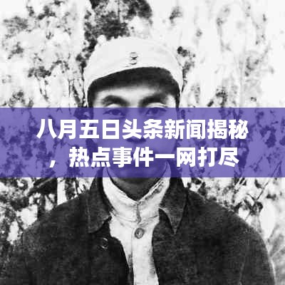 八月五日頭條新聞揭秘，熱點事件一網(wǎng)打盡