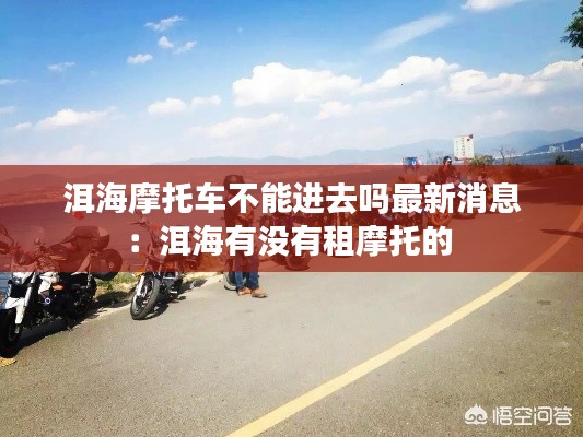 洱海摩托車不能進去嗎最新消息：洱海有沒有租摩托的 