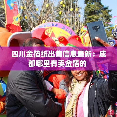 四川金箔紙出售信息最新：成都哪里有賣金箔的 