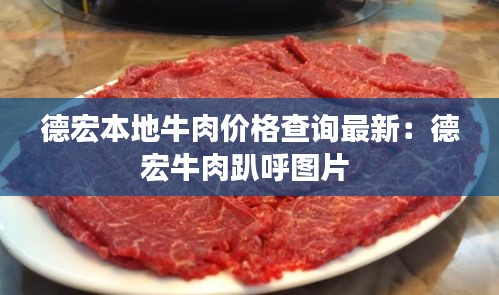 德宏本地牛肉價(jià)格查詢最新：德宏牛肉趴呼圖片 