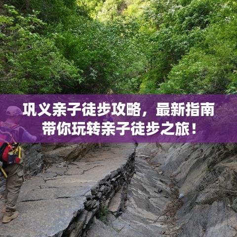 鞏義親子徒步攻略，最新指南帶你玩轉(zhuǎn)親子徒步之旅！