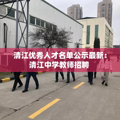清江優(yōu)秀人才名單公示最新：清江中學(xué)教師招聘 