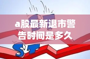 a股最新退市警告時間是多久：a股退市風(fēng)險警示 