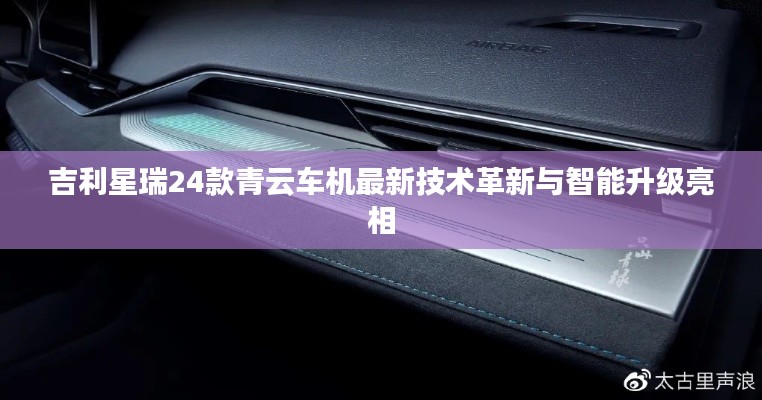 吉利星瑞24款青云車機(jī)最新技術(shù)革新與智能升級(jí)亮相