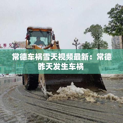 常德車(chē)禍雪天視頻最新：常德昨天發(fā)生車(chē)禍 