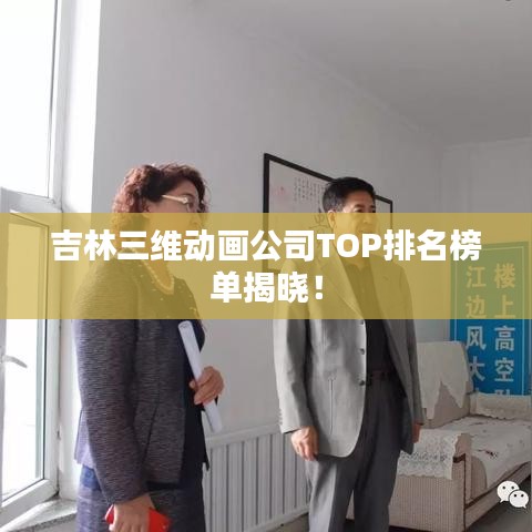 吉林三維動(dòng)畫(huà)公司TOP排名榜單揭曉！