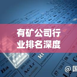 有礦公司行業(yè)排名深度解析，行業(yè)地位與未來發(fā)展展望