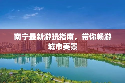 南寧最新游玩指南，帶你暢游城市美景