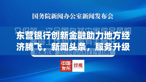 東營銀行創(chuàng)新金融助力地方經(jīng)濟騰飛，新聞頭條，服務(wù)升級重磅來襲！