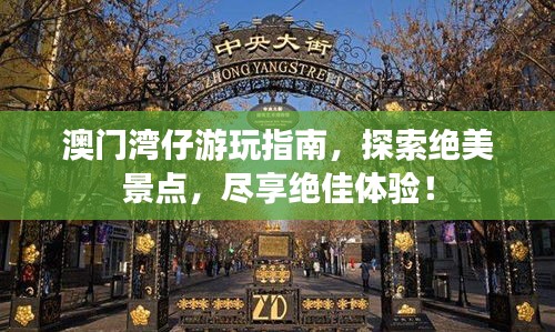 澳門灣仔游玩指南，探索絕美景點，盡享絕佳體驗！