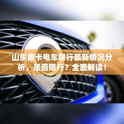 山東皮卡電車限行最新情況分析，是否限行？全面解讀！
