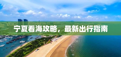 寧夏看海攻略，最新出行指南