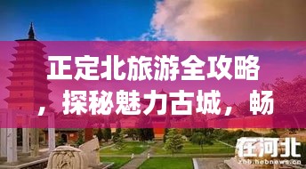 正定北旅游全攻略，探秘魅力古城，暢游風(fēng)景名勝！
