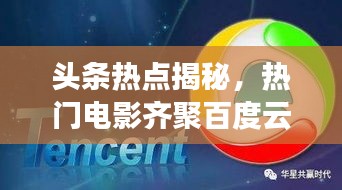頭條熱點(diǎn)揭秘，熱門電影齊聚百度云平臺，不容錯過！