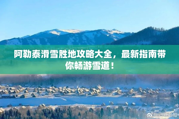 阿勒泰滑雪勝地攻略大全，最新指南帶你暢游雪道！