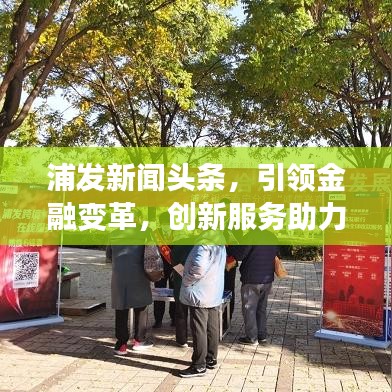 浦發(fā)新聞?lì)^條，引領(lǐng)金融變革，創(chuàng)新服務(wù)助力行業(yè)升級(jí)