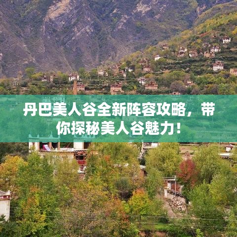 丹巴美人谷全新陣容攻略，帶你探秘美人谷魅力！