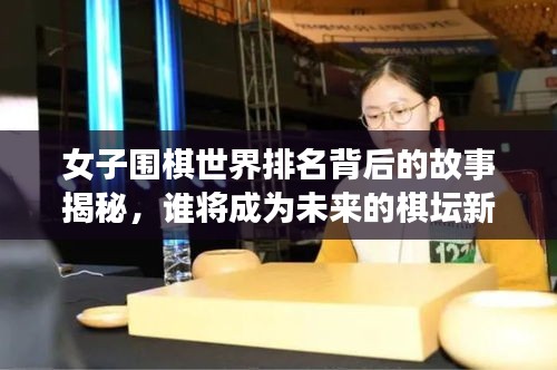 女子圍棋世界排名背后的故事揭秘，誰將成為未來的棋壇新星？