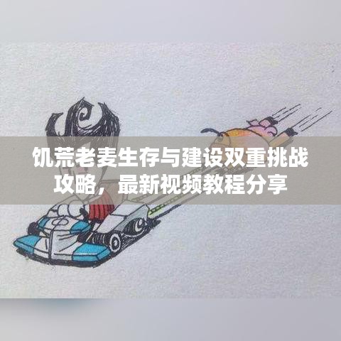 饑荒老麥生存與建設(shè)雙重挑戰(zhàn)攻略，最新視頻教程分享