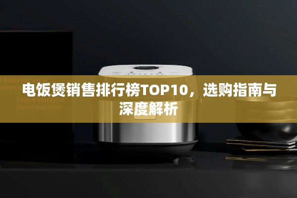 電飯煲銷售排行榜TOP10，選購(gòu)指南與深度解析